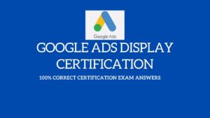 Read more about the article Google Ads Display Certification Assessment Answers