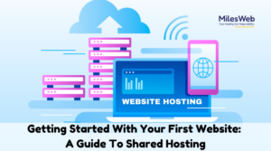 Read more about the article Getting Started With Your First Website: A Guide To Shared Hosting